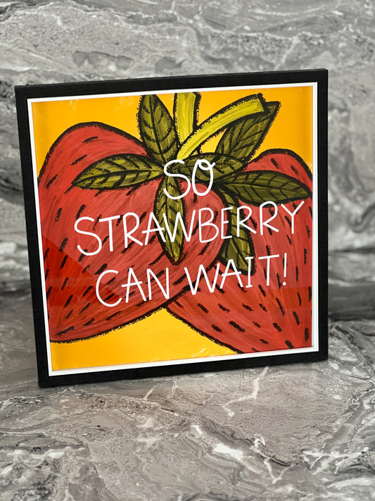 "So Strawberry Can Wait!"